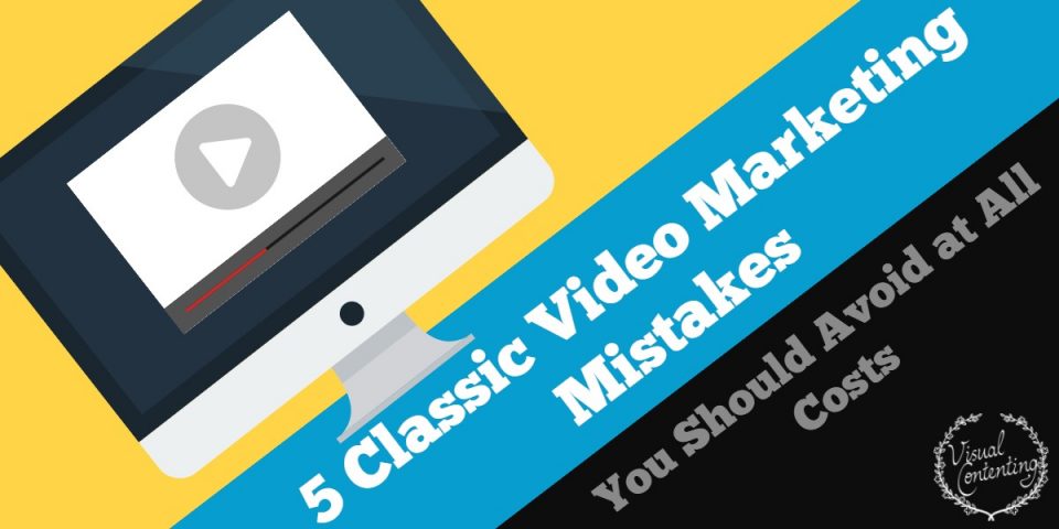 5-Classic-Video-Marketing-Mistakes-You-S