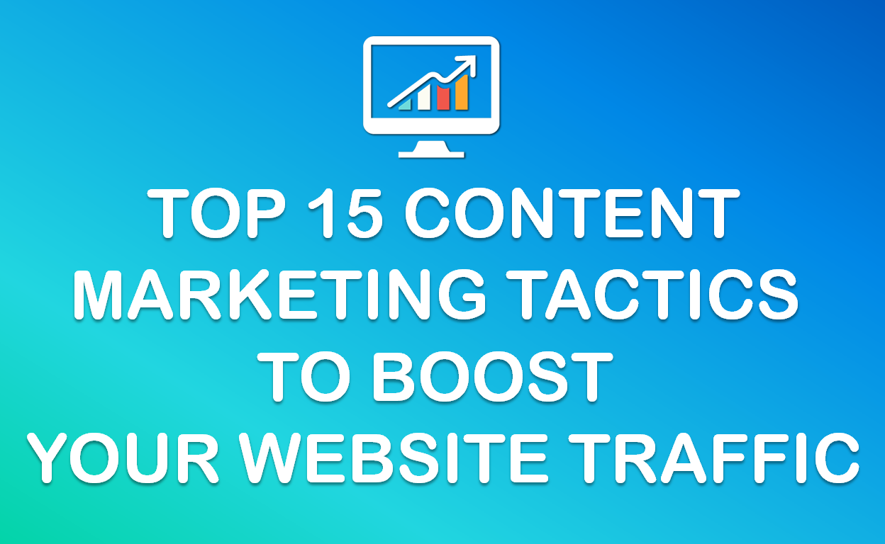 Top 15 Content Marketing Tactics to Boost Your Website Traffic and Conversion