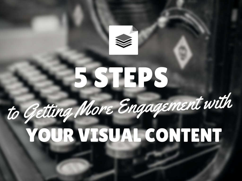 5 Steps to Getting More Engagement with Your Visual Content