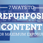 7 Ways to Repurpose Content for Maximum Exposure