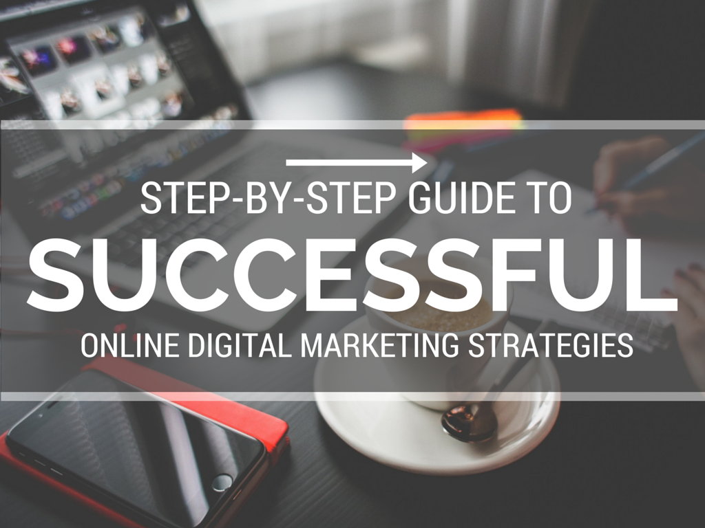 Step-By-Step Guide to Successful Online Digital Marketing Strategies