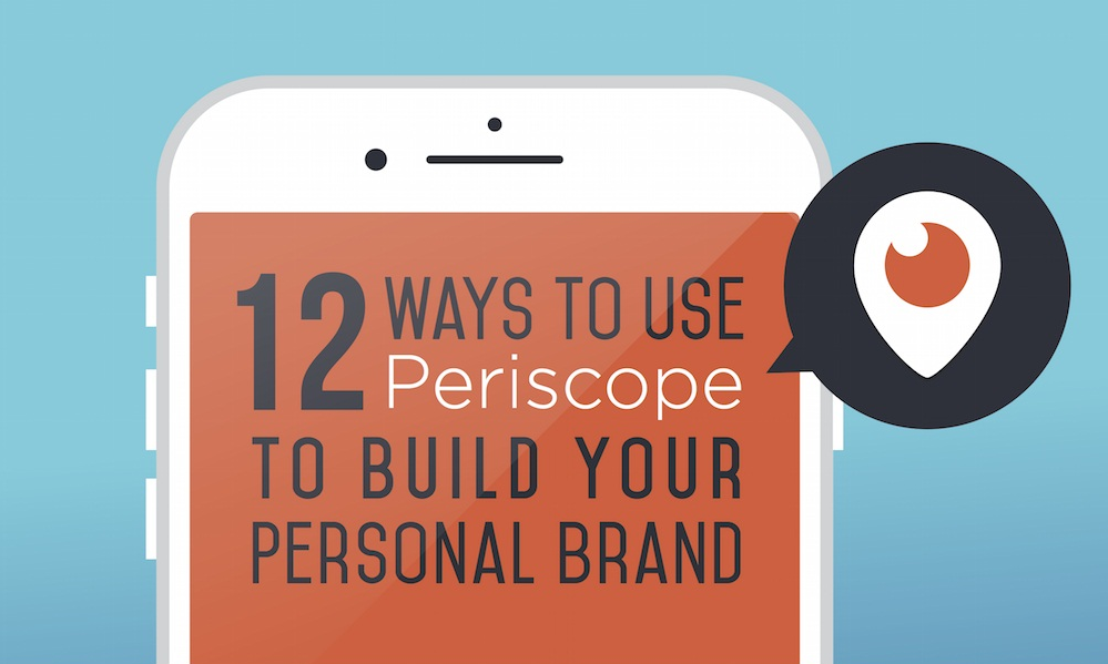 12 Ways to Use Periscope to Build Your Personal Brand