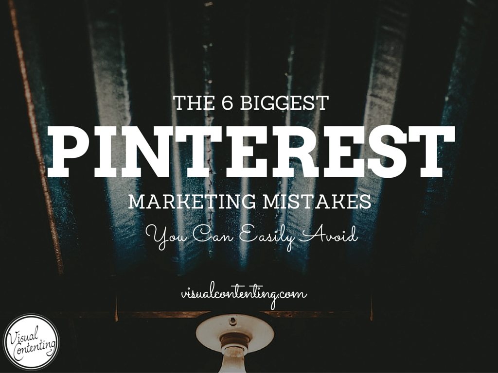 The 6 Biggest Pinterest Marketing Mistakes You Can Easily Avoid