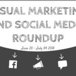 Visual Marketing and Social Media Roundup (June 20 – July 04 2016)