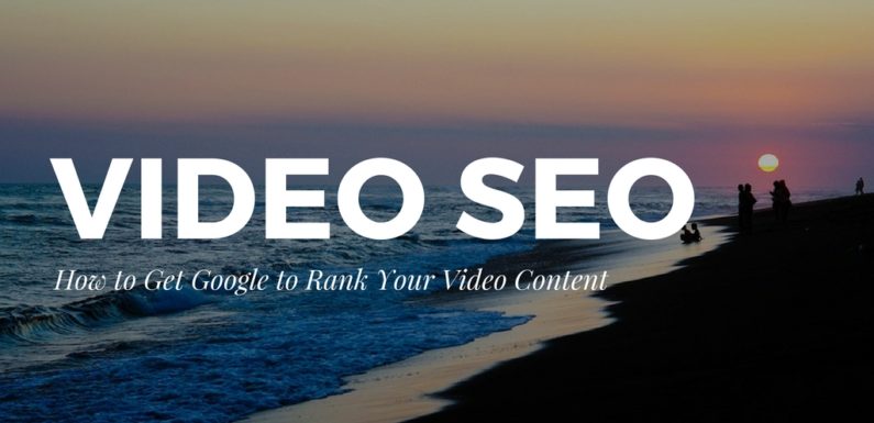 Video SEO how to get Google to rank your video content