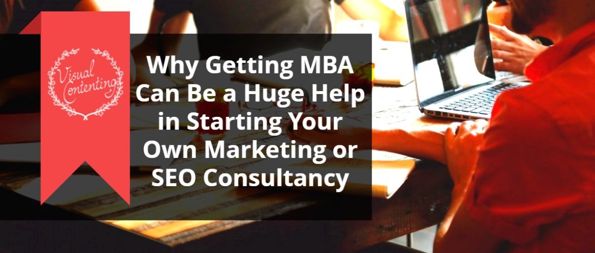 Why Getting Your MBA Can Be a Huge Help in Starting Your Own Marketing or SEO Consultancy