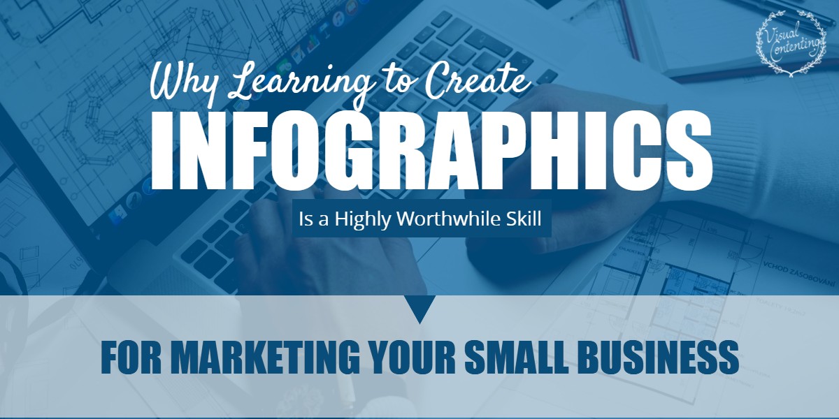 Why Learning to Create Infographics Is a Highly Worthwhile Skill for Marketing Your Small Business