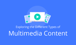 Exploring the Different Types of Multimedia Content
