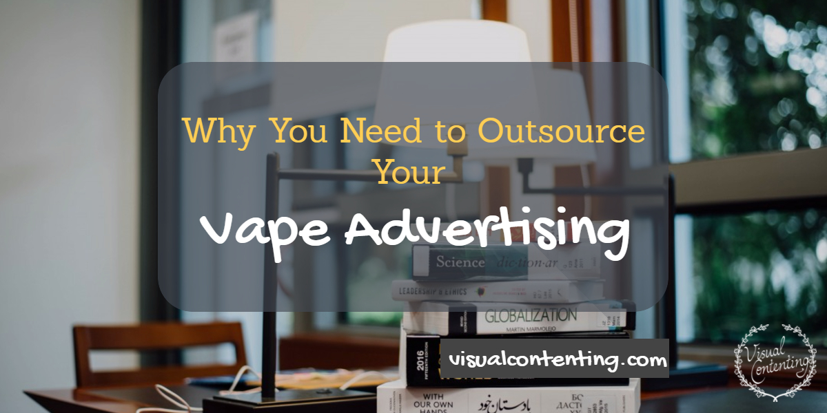 Why you need to outsource your vape advertising