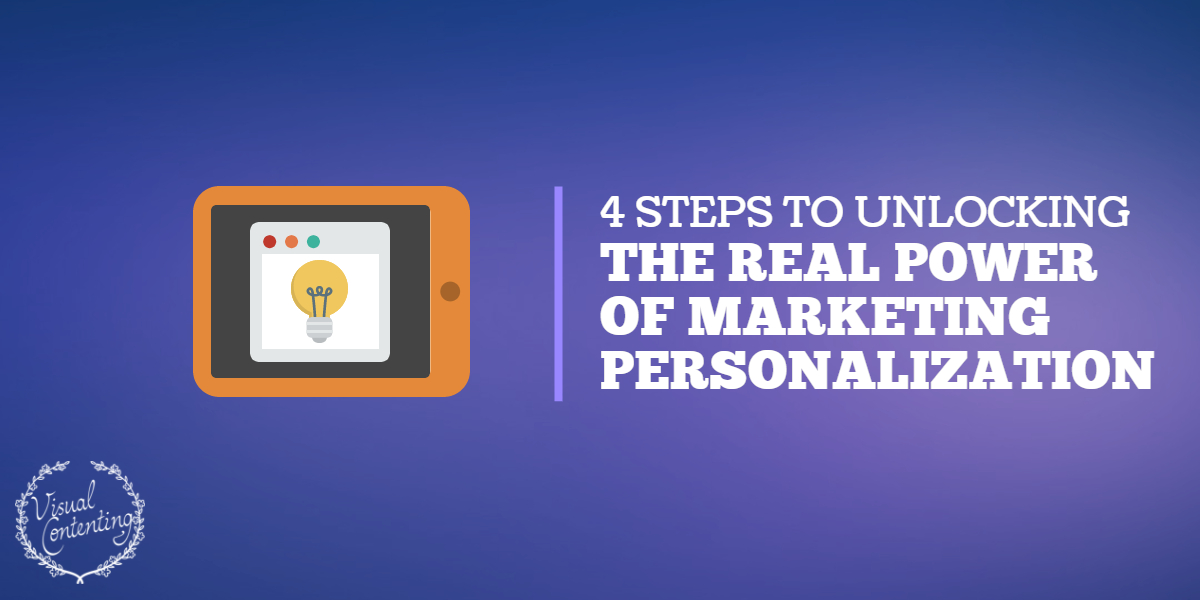 4 Steps to Unlocking the Real Power of Marketing Personalization