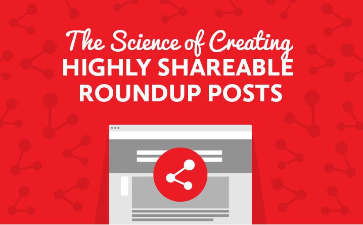 The Science of Creating Highly Shareable Roundup Posts