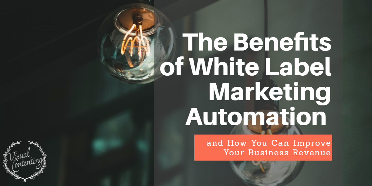 The Benefits of White Label Marketing Automation and How You Can Improve Your Business Revenue