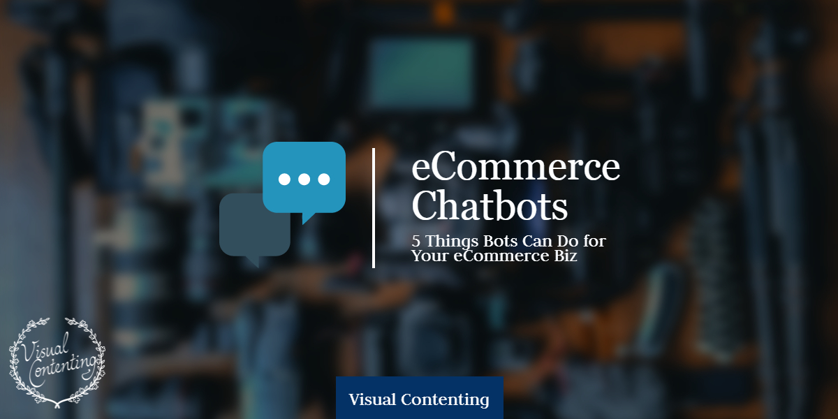 eCommerce Chatbots: 5 Things Bots Can Do for Your eCommerce Biz