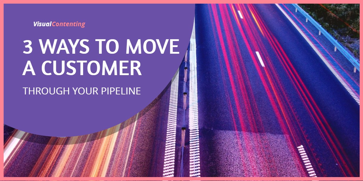 3 Ways to Move a Customer through Your Pipeline