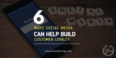 6 Ways Social Media Can Help Build Customer Loyalty - Visual Contenting