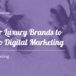 Tips for Luxury Brands to Get into Digital Marketing