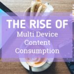 The Rise of Multi Device Content Consumption [Gifographic]