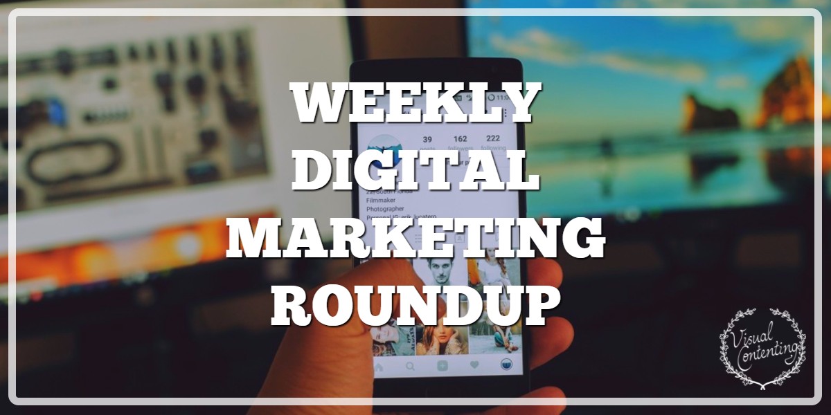 Weekly Digital Marketing Roundup (August 07 - August 14 2017) - Visual Contenting