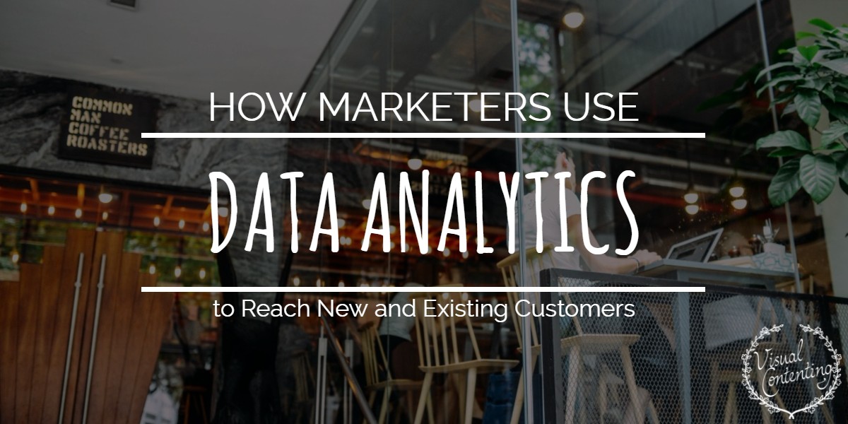 How Marketers Use Data Analytics to Reach New and Existing Customers