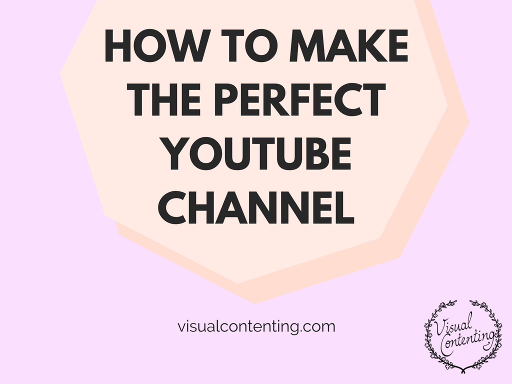 How to Make the Perfect YouTube Channel - Visual Contenting