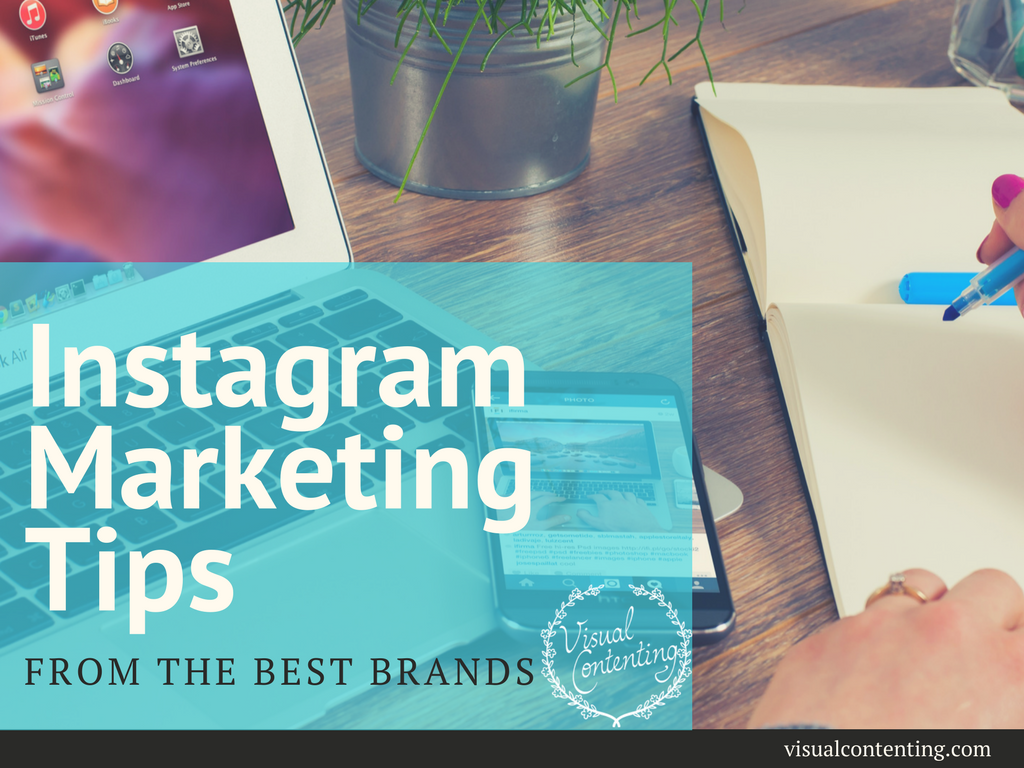 Instagram Marketing Tips from the Best Brands Visual Contenting