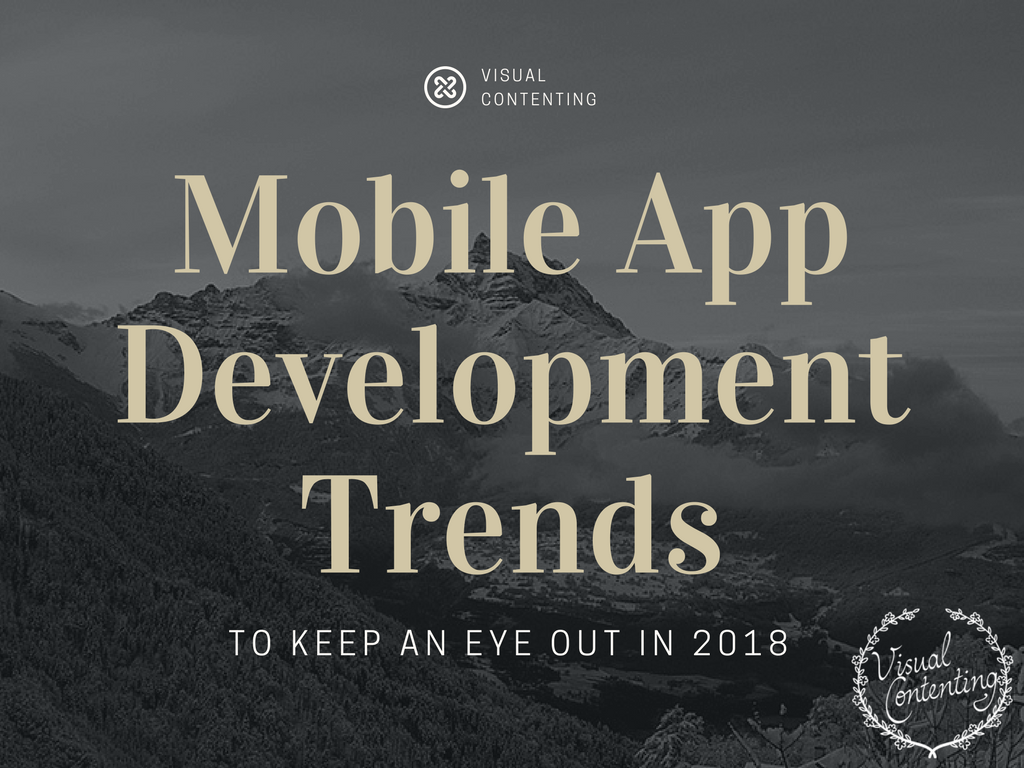 Most Important Mobile App Development Trends to Keep an eye out in 2018