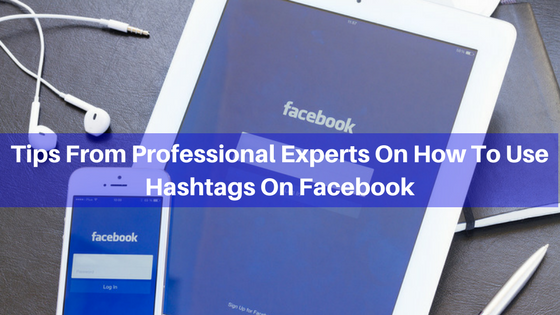 Tips from Professional Experts on How to Use Hashtags on Facebook