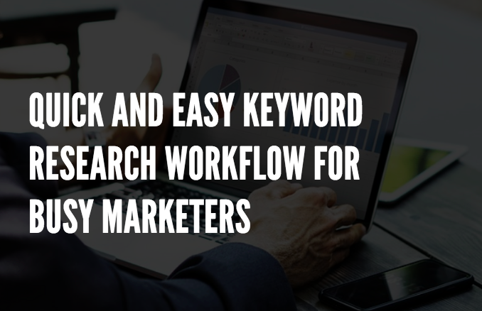 Quick and easy keyword research workflow for busy marketers