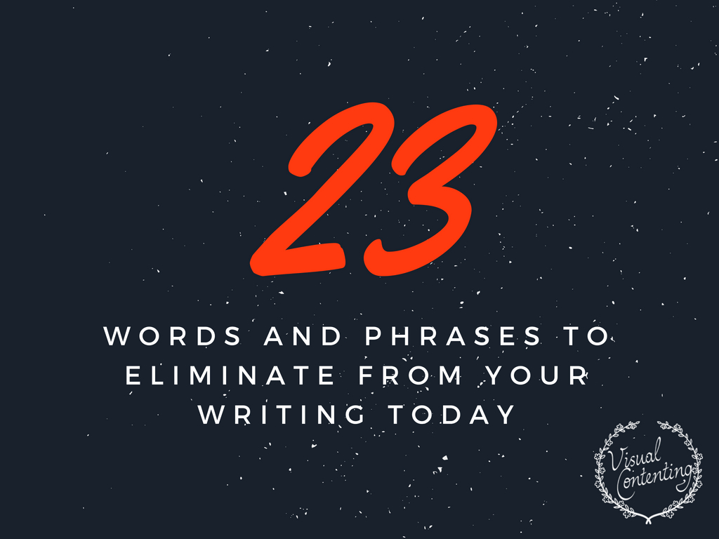 23 words and phrases to eliminate from your writing today
