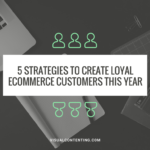 5 Strategies to Create Loyal eCommerce Customers This Year