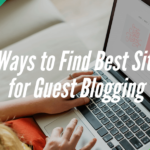 4 Ways to Find Best Sites for Guest Blogging