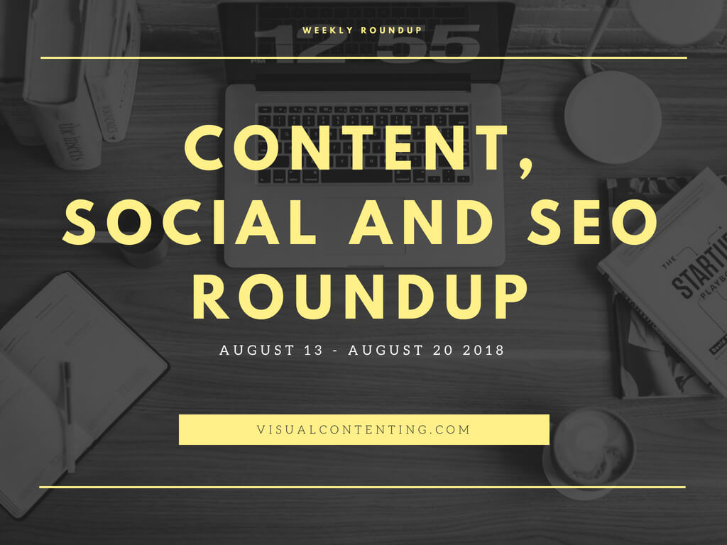 Weekly Content, Social and SEO Roundup (August 13 - August 20 2018)