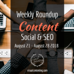 Weekly Content, Social and SEO Roundup (August 21 – August 28 2018)