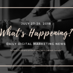 What’s Happening July 27-28, 2018 – Daily Digital Marketing News