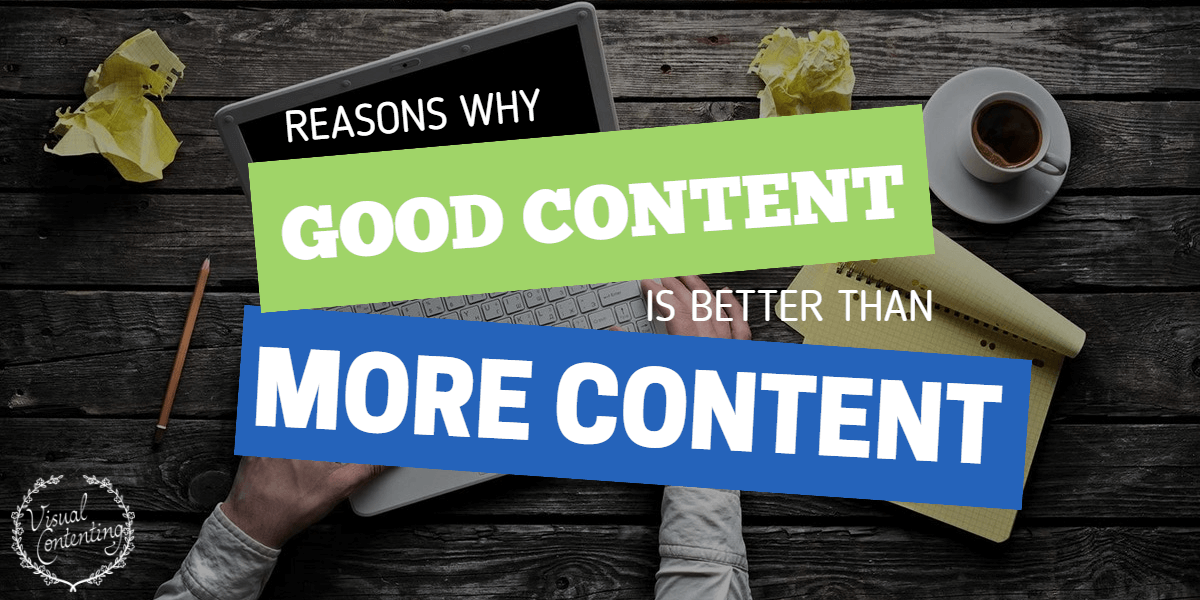 Reasons Why Good Content Is Better Than More Content