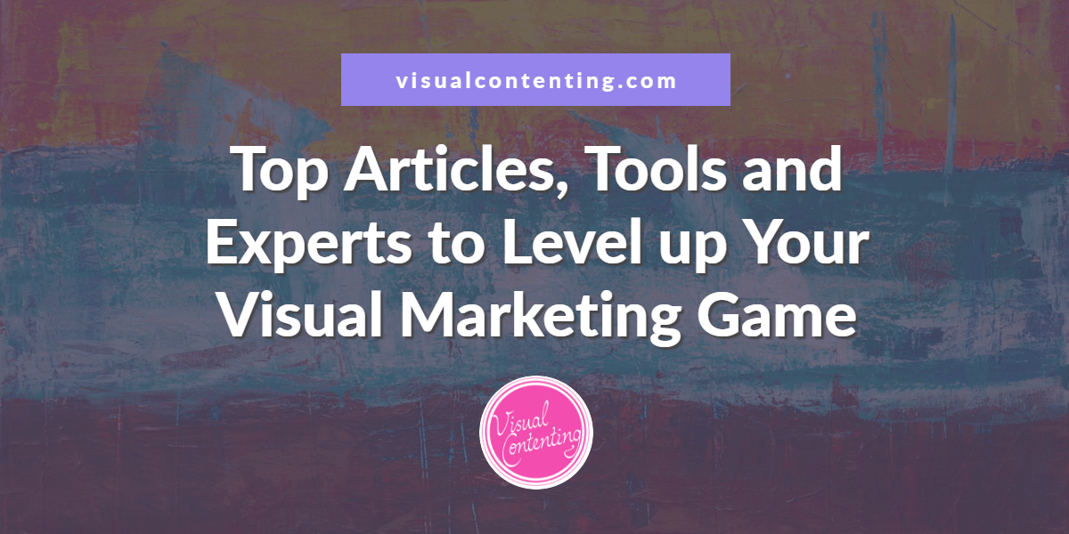 Top Articles, Tools and Experts to Level up Your Visual Marketing Game