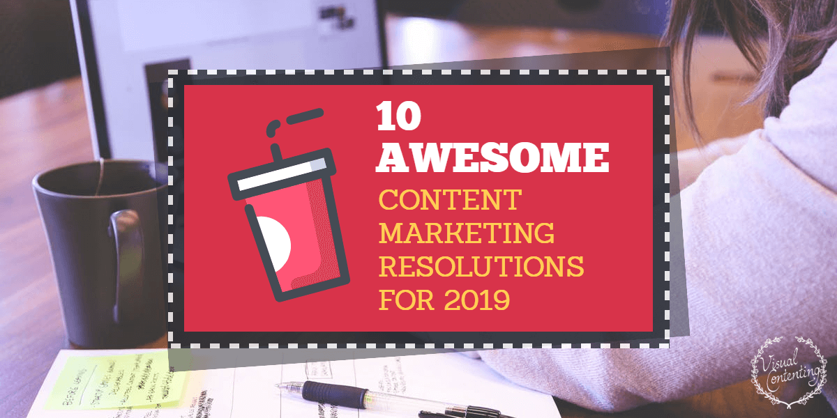 10 Awesome Content Marketing Resolutions for 2019