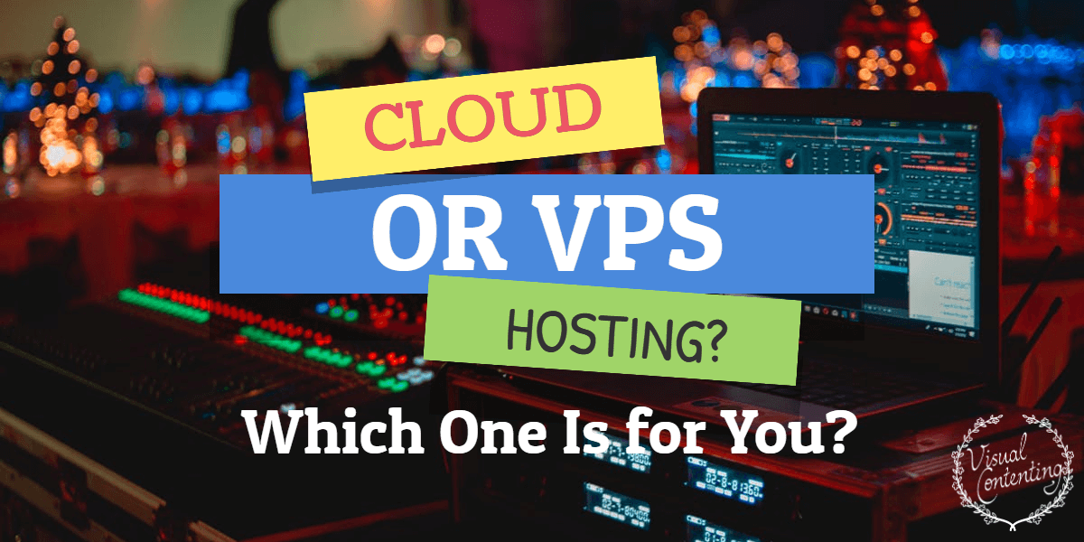 Cloud Hosting Or VPS Hosting - Which One Is for You? - Visual Contenting