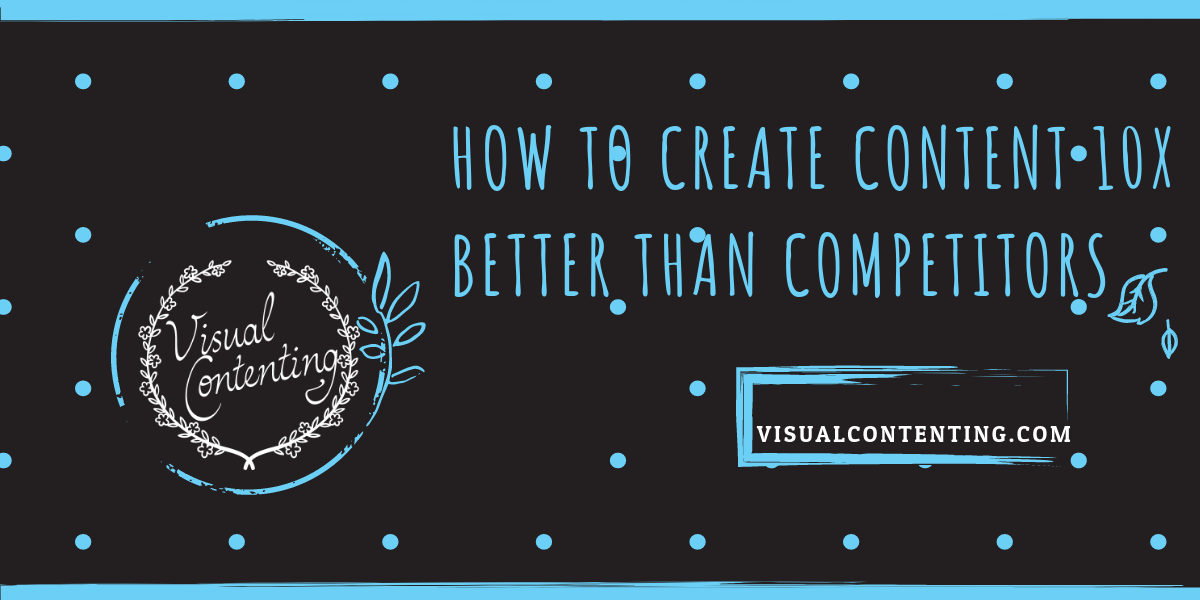 How to Create Content 10X Better than Competitors