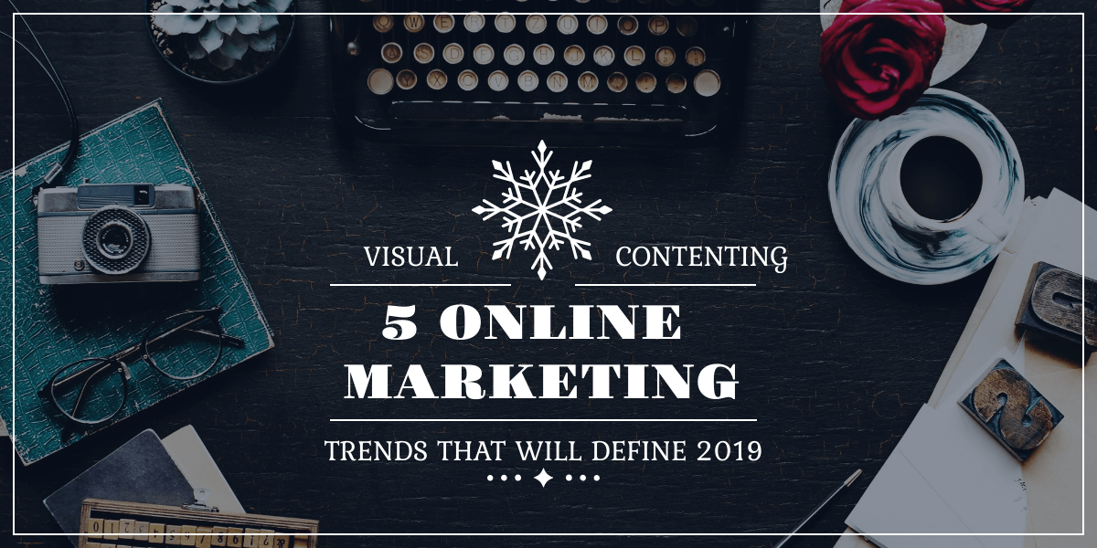 5 Online Marketing Trends that Will Define 2019