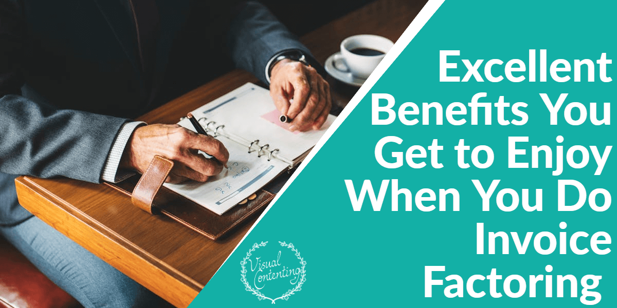 Excellent Benefits You Get to Enjoy When You Do Invoice Factoring
