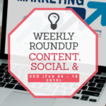 Weekly Content, Social and SEO Roundup (February 04 – 18 2019)
