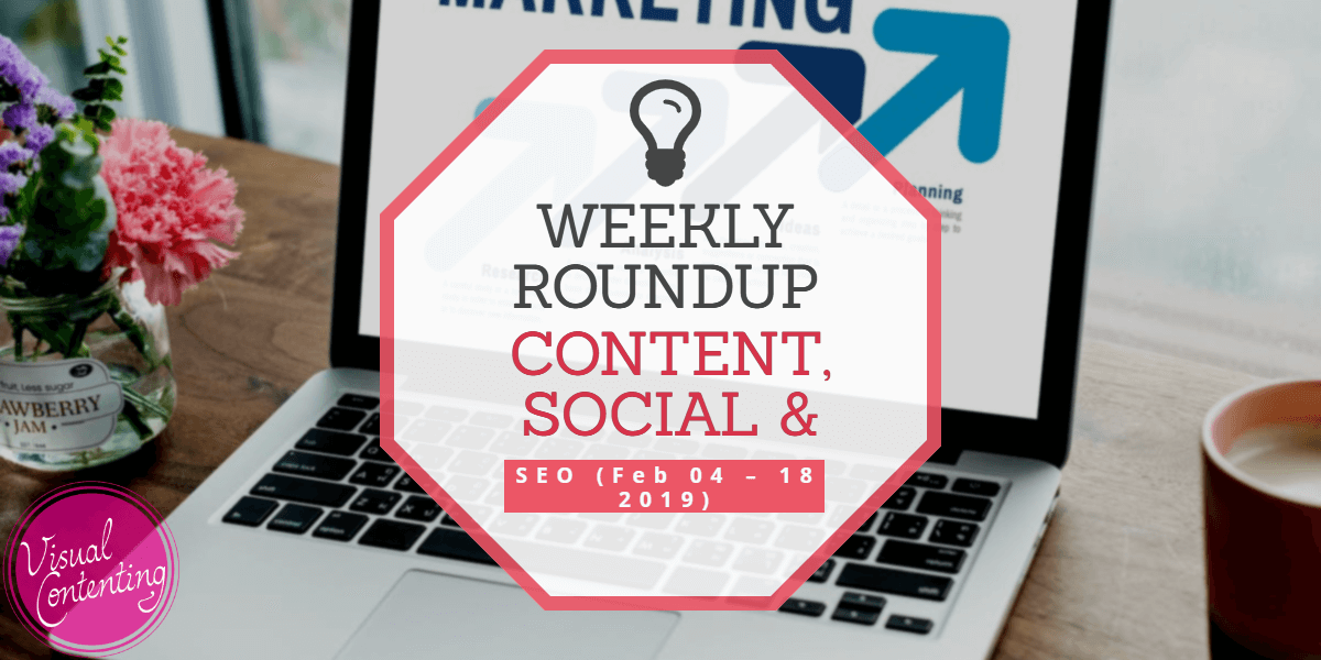 Weekly Content, Social and SEO Roundup (February 04 - 18 2019)