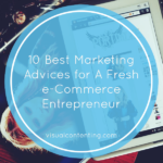 10 Best Marketing Advices for A Fresh e-Commerce Entrepreneur