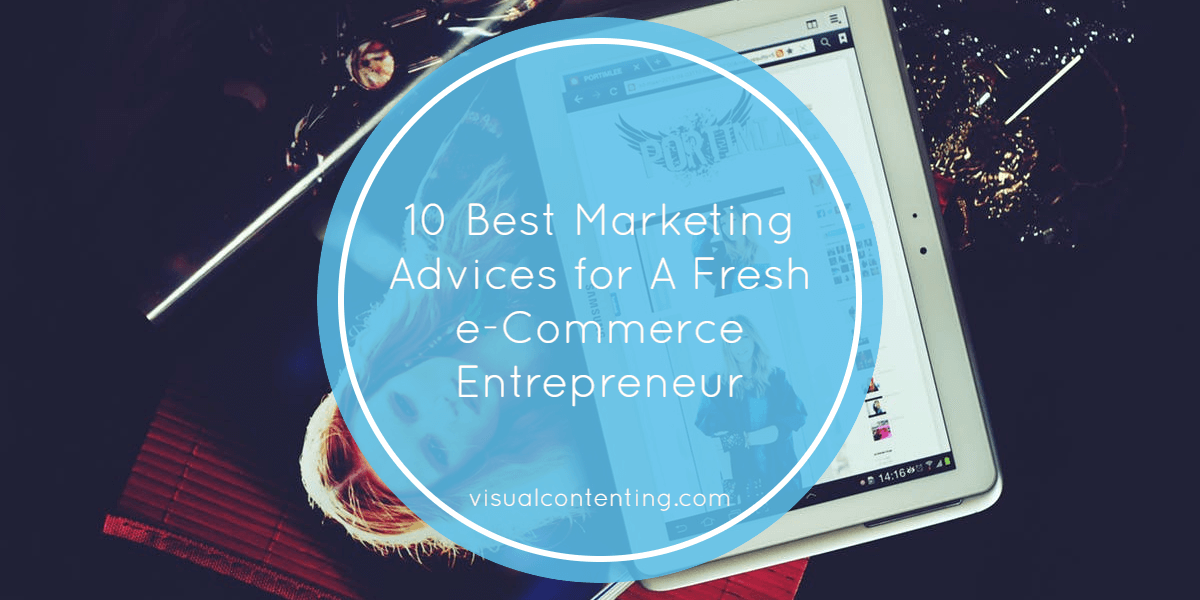 10 Best Marketing Advices for A Fresh E-commerce Entrepreneur