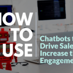 How to Use Chatbots to Drive Sales and Increase the Engagement