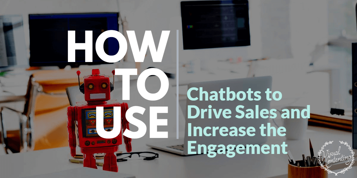 How to Use Chatbots to Drive Sales and Increase the Engagement