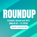 Monthly Content, Social and SEO Roundup (March 01 – 31 2019)