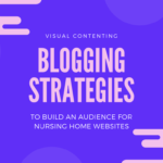 Blogging Strategies to Build an Audience for Nursing Home Websites