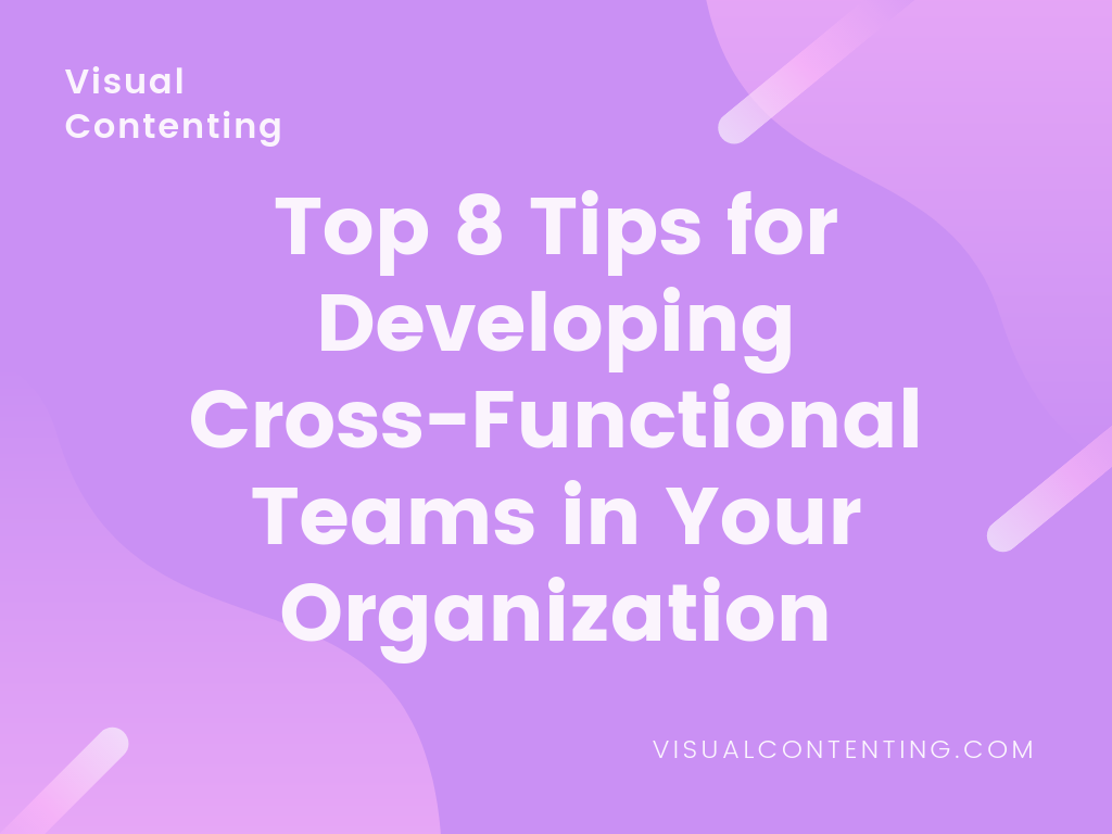 Top 8 Tips for Developing Cross-Functional Teams in Your Organization
